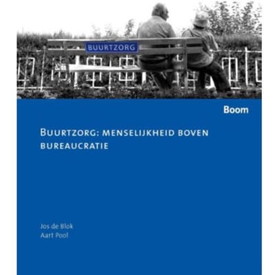 Buurtzorg: Menselijkheid Boven Bureaucratie - Zorginnovatie - J. de Blok