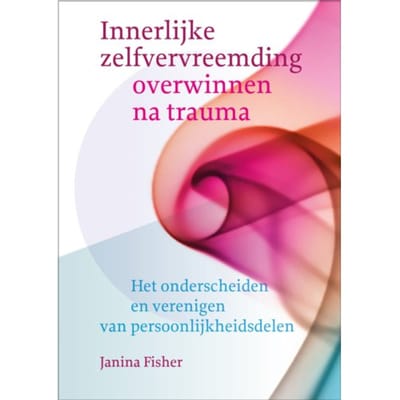Innerlijke Zelfvervreemding Overwinnen Na Trauma - Janina Fisher