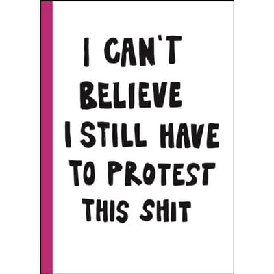 I Can't Believe I Still Have To Protest This Shit - jessica Hallbäck j