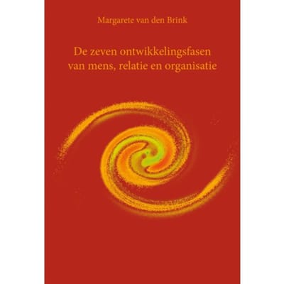 De Zeven Ontwikkelingsfasen Van Mens, Relatie En Organisatie - Margarete van den Brink