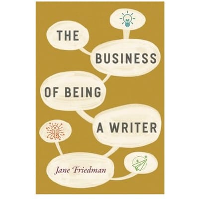 The Business Of Being A Writer - Jane Friedman