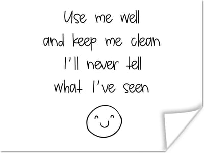 Poster Spreuken - Quotes - Use me well and keep me clean I'll never tell what I've seen - Smiley - Smile - 160x120 cm XXL