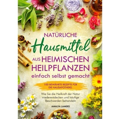 Natürliche Hausmittel Aus Heimischen Heilpflanzen Einfach Selbst Gemacht - Amalya Lamers
