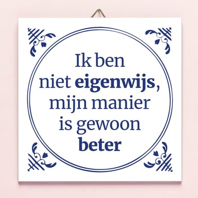 Tegeltje Ik Ben Niet Eigenwijs, Mijn Manier Is Gewoon Beter van Ditverzinjeniet.nl