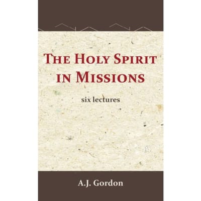 The Holy Spirit In Missions - A.J. Gordon