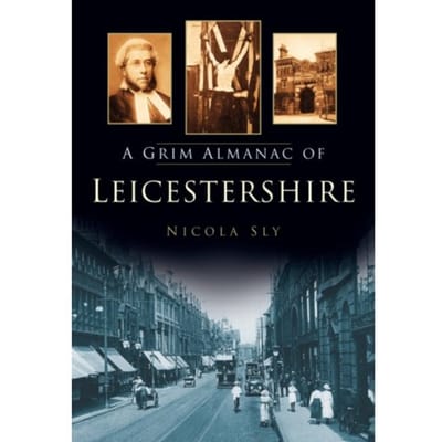 A Grim Almanac Of Leicestershire - Nicola Sly