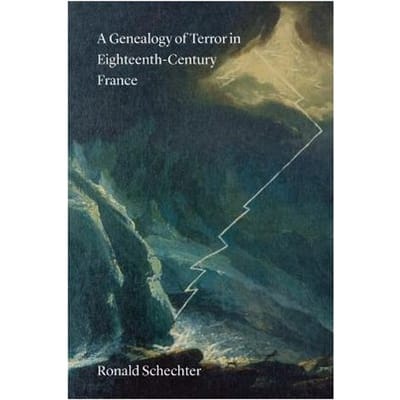 A Genealogy Of Terror In Eighteenth-Century France - Ronald Schechter