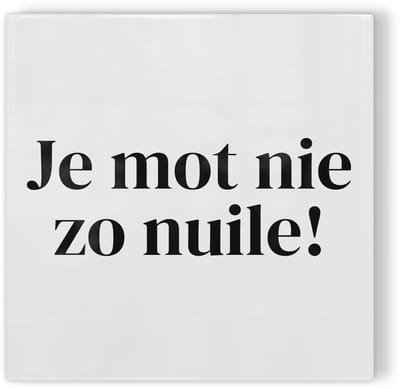 Tegeltje Nijmegen: Je mot nie zo nuile! – wit zwart – tegeltje stad – tegeltje met tekst