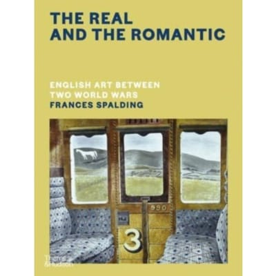 The Real And The Romantic: English Art Between Two World Wars - A Times Best Art Book Of 2022 - Frances Spalding