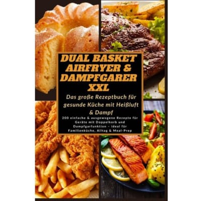 Dual Basket Airfryer & Dampfgarer Xxl - Das Große Rezeptbuch Für Gesunde Küche Mit Heißluft & - Katharina Schmidt