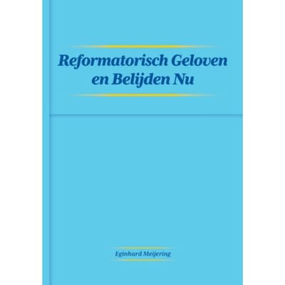 Reformatisch Geloven En Belijden Nu - Eginhard Meijering