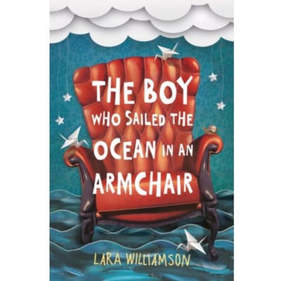 The Boy Who Sailed The Ocean In An Armchair - Lara Williamson
