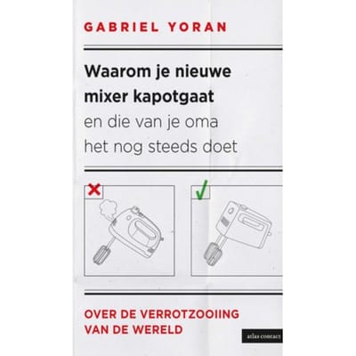 Waarom Je Nieuwe Mixer Kapot Gaat En Die Van Je Oma Het Nog Steeds Doet - Gabriel Yoran
