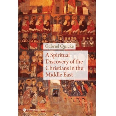 A Spiritual Discovery Of The Christians In The Middle East - Gabriel Quicke