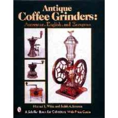 Antique Coffee Grinders: American, English, And Eurean - Michael White