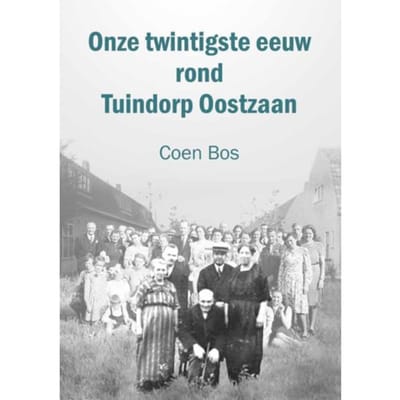 Onze Twintigste Eeuw Rond Tuindorp Oostzaan - Coen Bos