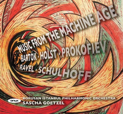 Borusan Istanbul Philharmonic Orchestra, Sascha Goetzel - Music from the Machine Age: Bartók, Holst, Prokofiev, Ravel, Schulhoff (CD)