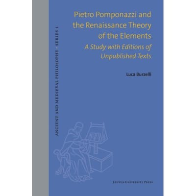 Pietro Pomponazzi And The Renaissance Theory Of The Elements - Ancient And Medieval Philosophy - - Luca Burzelli