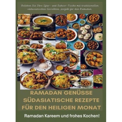 Ramadan Genüsse: Südasiatische Rezepte Für Den Heiligen Monat: Ramadan Kareem Und Frohes Kochen! - Fridaus Yussuf