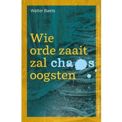 Wie Orde Zaait Zal Chaos Oogsten - Walter Baets