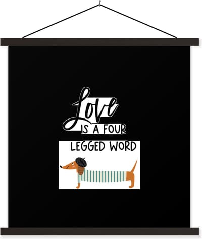 Posterhanger incl. Poster 60x60 cm - Schoolplaat - Quotes - Hond - Spreuken - Love is a four legged word - Textielposter - Zwarte latten