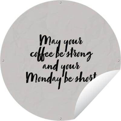 Tuincirkel Quotes - Spreuken - May your coffee be strong and your Monday be short - Koffie - 60x60 cm - Ronde Tuinposter - Buiten