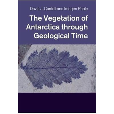 The Vegetation Of Antarctica Through Geological Time - David J. Cantrill