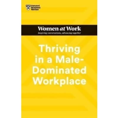 Thriving In A Male-Dominated Workplace (Hbr Women At Work Series) - Hbr Women At Work Series - Harvard Business Review