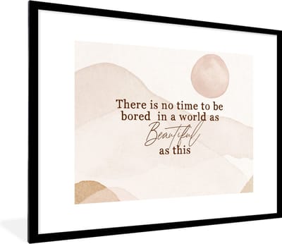 Fotolijst incl. Poster - Spreuken - Quotes - There is no time to be bored in a world as beautiful as this - Wereld - 80x60 cm - Posterlijst