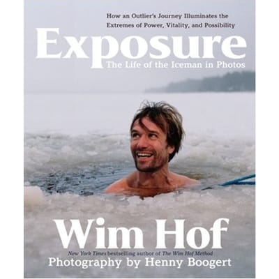 Exposure: How An Outlier’s Journey Illuminates The Extremes Of Power, Vitality, And Possibility - Wim Hof