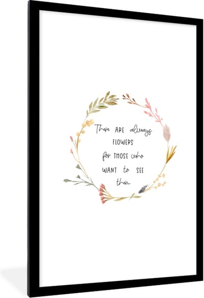 Fotolijst incl. Poster - Quotes - Spreuken - There are always flowers for those who want to see them - 80x120 cm - Posterlijst