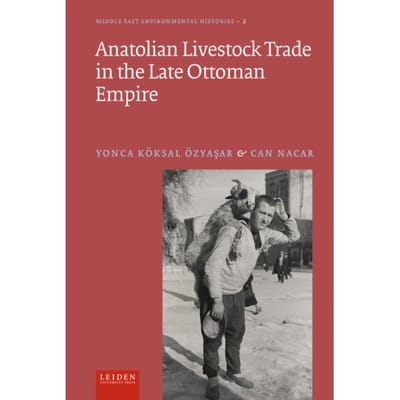 Anatolian Livestock Trade In The Late Ottoman Empire - Middle East Environmental Histories - Yonca Köksal Özyaşar