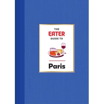The Eater Guide To Paris - Eater City Guide - Eater