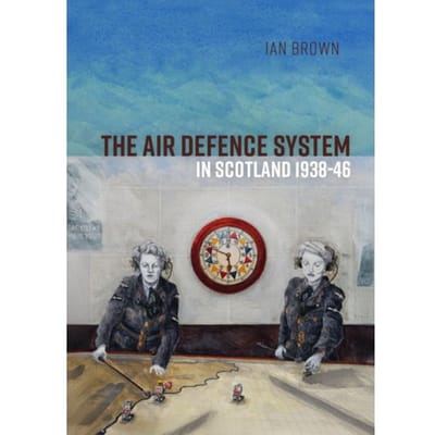 The Air Defence System In Scotland 1938-46 - Ian Brown