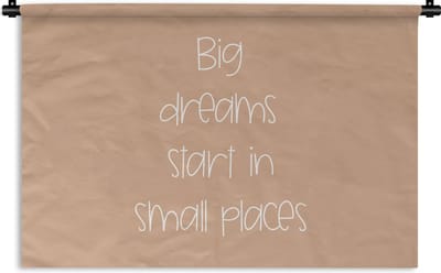 Wandkleed - Wanddoek - Spreuken - Quotes - Big dreams start in small places - Droom - 180x120 cm - Wandtapijt