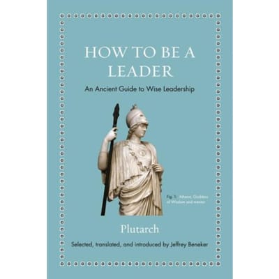 How To Be A Leader - Ancient Wisdom For Modern Readers - Plutarch