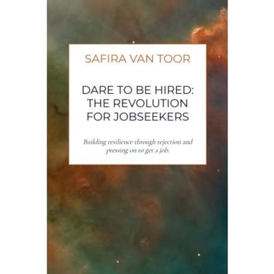 Dare To Be Hired: The Revolution For Jobseekers - Safira Van Toor