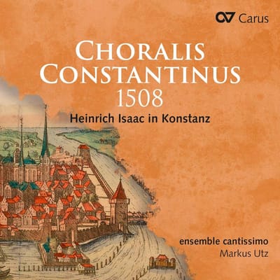 Ensemble Cantissimo, Markus Utz - Choralis Constantinus 1508. Heinrich Isaac In Konstanz (CD)