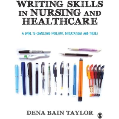 Writing Skills In Nursing And Healthcare: A Guide To Completing Successful Dissertations And Theses - Taylor