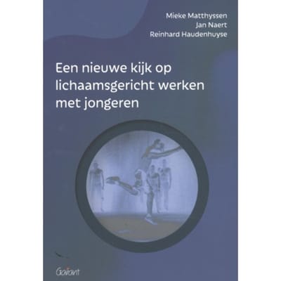 Een Nieuwe Kijk Op Lichaamsgericht Werken Met Jongeren - Psyfysiek Werken Met Jongeren - Mieke Matthyssen