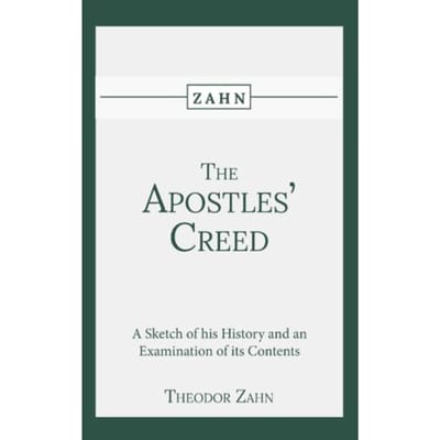 The Apostles' Creed - Theodor Zahn