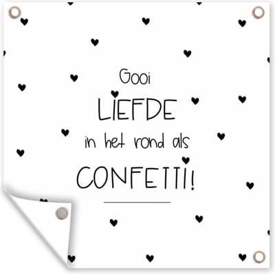Tuin poster Liefde - Quotes - Gooi de liefde in het rond als confetti! - Spreuken - 200x200 cm - Tuindoek