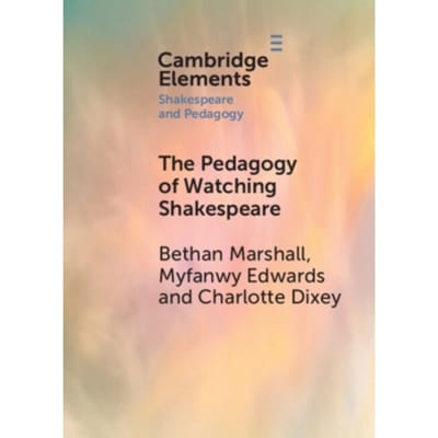 The Pedagogy Of Watching Shakespeare - Elements In Shakespeare And Pedagogy - Marshall, Bethan (King's College