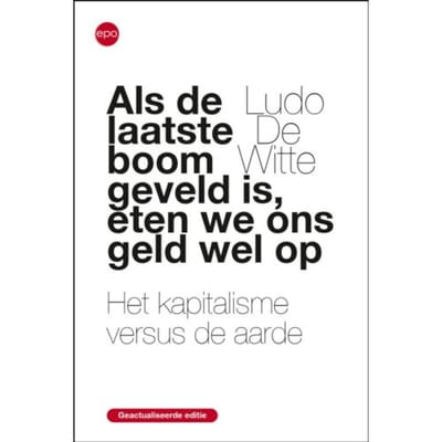 Als De Laatse Boom Geveld Is, Eten We Ons Geld Wel Op - Ludo De Witte