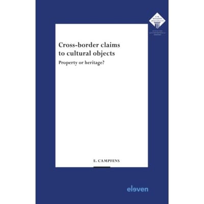 Cross-Border Claims To Cultural Objects - E.M. Meijers Instituut Voor Rechtswetenschappelijk - Evelien Campfens