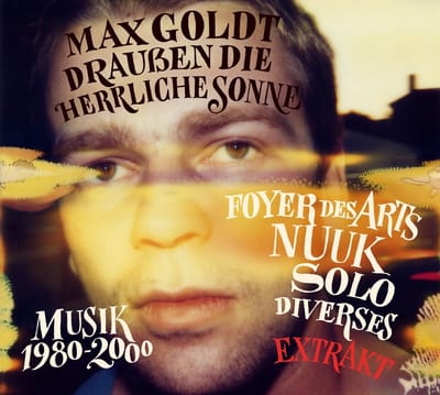Max Goldt, Foyer Des Arts, Nuuk - Draußen Die Herrliche Sonne (Musik 1980-2000 - Extrakt) (CD)