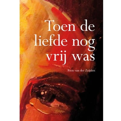 Toen De Liefde Nog Vrij Was - Rien van der Zeijden