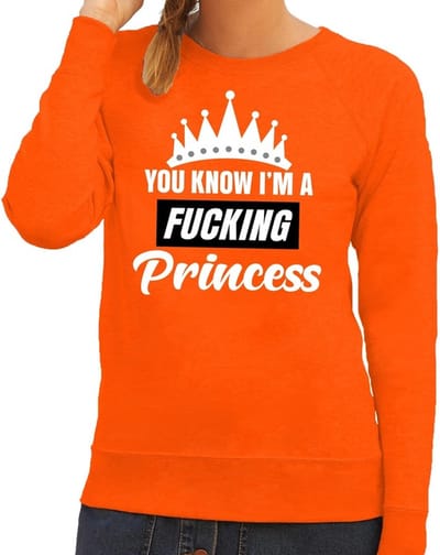 Oranje You know i am a fucking princess / sweater dames - Oranje Koningsdag/ supporter kleding XS