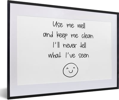 Fotolijst incl. Poster - Spreuken - Quotes - Use me well and keep me clean I'll never tell what I've seen - Smiley - 60x40 cm - Posterlijst