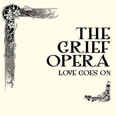 The Grief Opera: Love Goes On